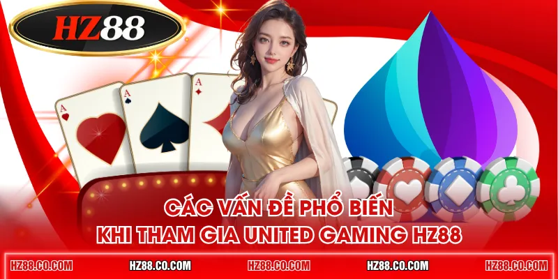 Các vấn đề phổ biến khi tham gia United Gaming HZ88